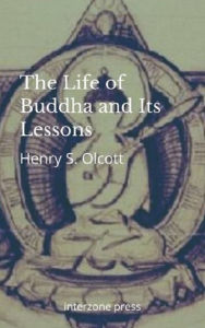Title: The Life of Buddha and Its Lessons, Author: Henry S. Olcott