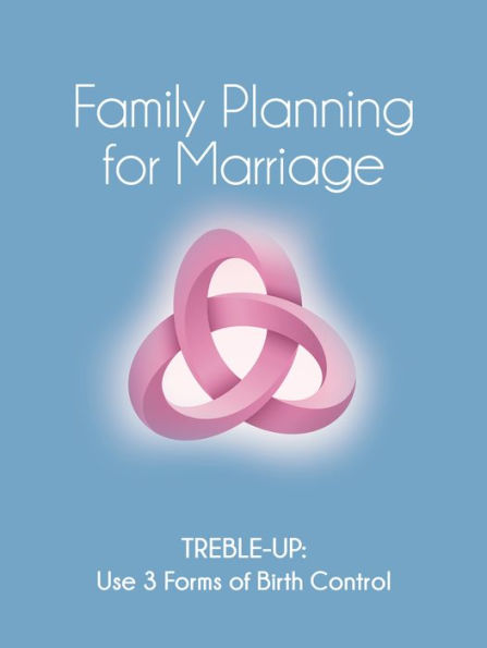 FAMILY PLANNING FOR MARRIAGE: TREBLE-UP USE THREE FORMS OF BIRTH CONTROL