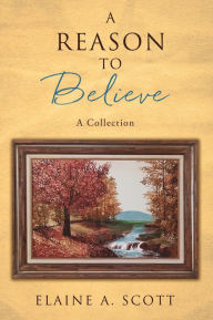 Title: A Reason to Believe, Author: Elaine A. Scott
