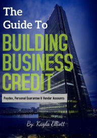 Title: The Guide To Building Business Credit, Author: Kayla Elliott