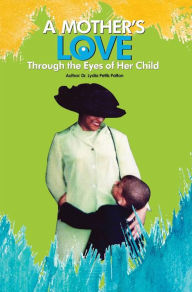 Title: A Mother's Love Through the Eyes of Her Child, Author: Dr. Lydia Pettis Patton