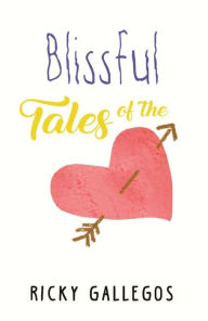 Title: Blissful Tales of the Heart, Author: Ricky Gallegos