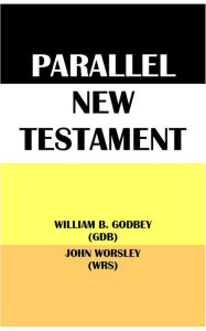 Title: PARALLEL NEW TESTAMENT: WILLIAM B. GODBEY (GDB) & JOHN WORSLEY (WRS), Author: William Baxter Godbey