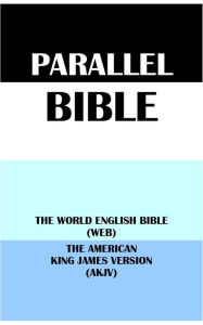 Title: PARALLEL BIBLE: THE WORLD ENGLISH BIBLE (WEB) & THE AMERICAN KING JAMES VERSION (AKJV), Author: Michael Paul Johnson