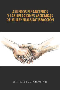 Title: ASUNTOS FINANCIEROS Y LAS RELACIONES ASOCIADAS DE MILLENNIALS SATISFACCION, Author: DR. WISLER ANTOINE