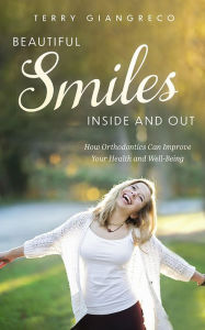Title: Beautiful Smiles Inside and Out: How Orthodontics Can Improve Your Health and Well-Being, Author: Terry Giangreco