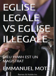 Title: EGLISE LEGALE vs EGLISE ILLEGALE: DIEU YHWH EST UN MAGISTRAT, Author: Emmanuel Mote