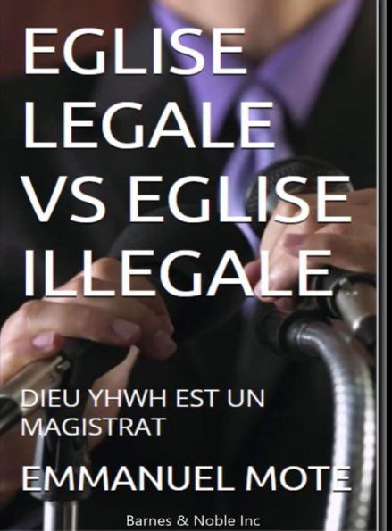 EGLISE LEGALE vs EGLISE ILLEGALE: DIEU YHWH EST UN MAGISTRAT