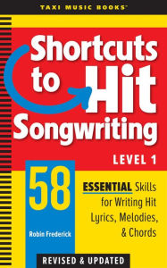 Title: Shortcuts to Hit Songwriting Level 1: 58 Essential Skills for Writing Hit Lyrics, Melodies, & Chords, Author: Robin Frederick