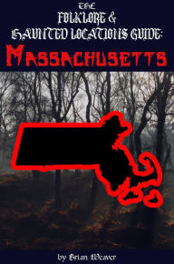 Title: The Folklore & Haunted Locations Guide: Massachusetts, Author: Brian Weaver