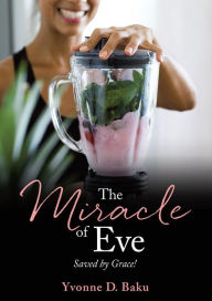 Title: The Miracle of Eve: Saved by Grace!, Author: Yvonne D Baku