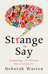 Title: Strange to Say: Etymology as Serious Entertainment, Author: Deborah Warren