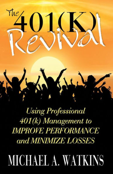 The 401k Revival: Using Professional 401(k) Management to Improve Performance and Minimize Losses