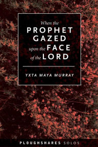 Title: When the Prophet Gazed upon the Face of the Lord, Author: Yxta Maya Murray