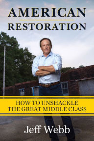 Title: American Restoration: How to Unshackle the Great Middle Class, Author: Jeff Webb