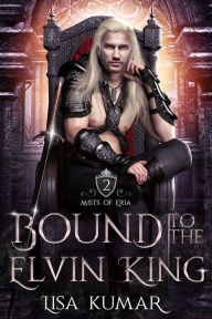 Title: Bound to the Elvin King: A Elf Fantasy Romance, Author: Lisa Kumar