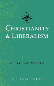 Title: Christianity and Liberalism, Author: J. Gresham Machen