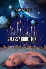 Title: Mass Abduction: Save The World If You Can, Author: Bob Bello