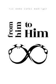 Title: from him to Him, Author: Luz Emma Canas Madrigal