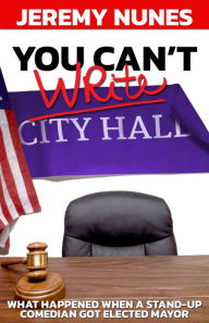 Title: You Can't Write City Hall: What happened when a stand-up comedian got elected Mayor, Author: Jeremy Nunes