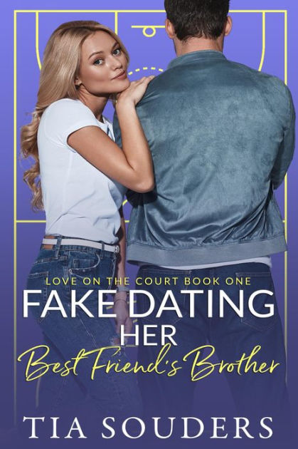Fake Dating Her Best Friend S Brother A Sweet Romantic Comedy By Tia Souders Ebook Barnes
