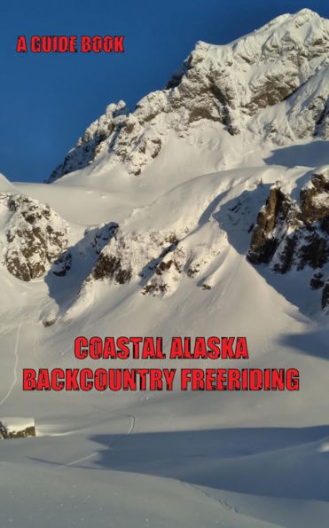 COASTAL ALASKA BACKCOUNTRY FREERIDING: A Guidebook