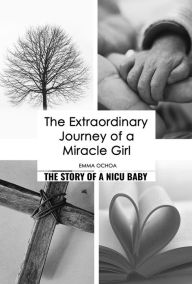 Title: The Extraordinary Journey of a Miracle Girl: The Story of a Nicu Baby, Author: Emma Ochoa