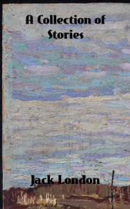 Title: A Collection of Stories, Author: Jack London