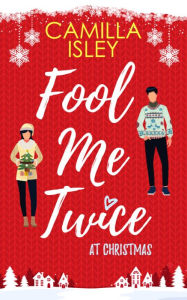 Title: Fool Me Twice at Christmas: A Fake Engagement, Small Town Romantic Comedy, Author: Camilla Isley