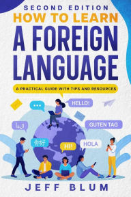 Title: How to Learn a Foreign Language: A Practical Guide with Tips and Resources, Author: Jeff Blum