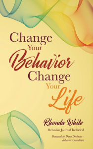 Title: Change Your Behavior, Change Your Life, Author: Rhonda White