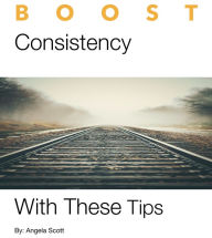 Title: Boost Consistency With These Tips, Author: Angela Scott