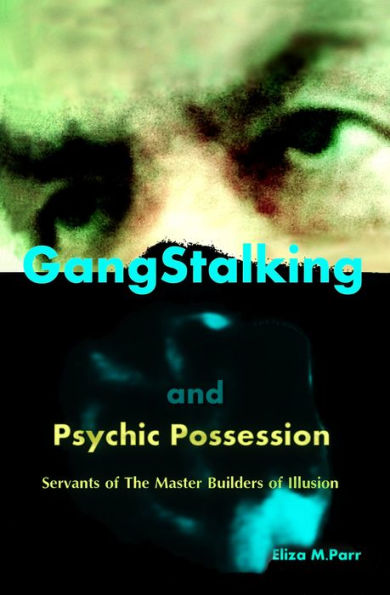 Gangstalking and Psychic Possession: Servants of The Master Builders of Illusion