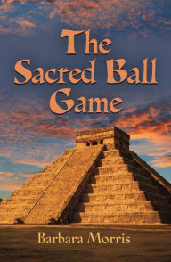 Title: THE SACRED BALL GAME, Author: Barbara Morris