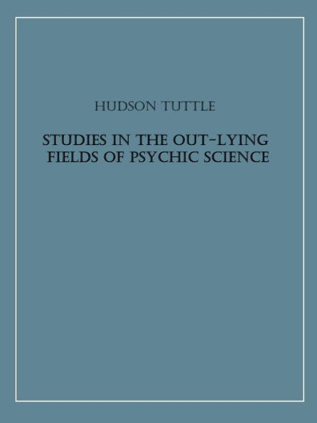 Studies in the Out-Lying Fields of Psychic Science