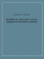 Studies in the Out-Lying Fields of Psychic Science