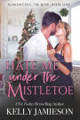 Hate Me Under the Mistletoe: A Heller Family Garland Grove Holiday Novel