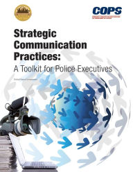 Title: Strategic Communication Practices: A Toolkit for Police Executives, Author: United States Government