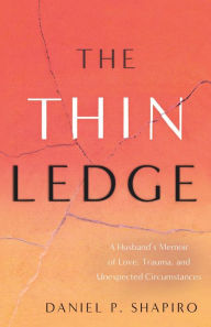 Title: The Thin Ledge: A Husbands Memoir of Love, Trauma, and Unexpected Circumstances, Author: Daniel Shapiro