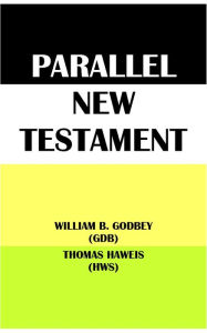 Title: PARALLEL NEW TESTAMENT: WILLIAM B. GODBEY (GDB) & THOMAS HAWEIS (HWS), Author: William Baxter Godbey