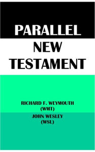 Title: PARALLEL NEW TESTAMENT: RICHARD F. WEYMOUTH (WMT) & JOHN WESLEY (WSL), Author: Richard Francis Weymouth