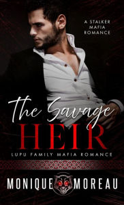 Title: The Savage Heir: A Forbidden Stalker Mafia Romance, Author: Monique Moreau