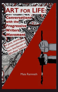 Title: Art for Life: Conversations with the Progressive Writers Movement: On Pens, Swords and Internationalism from Antifascism to Afro-Asian Solidarity, Author: Maia Ramnath