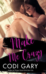 Title: Make Me Crazy, Author: Codi Gary