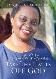Title: Single Moms, Take the Limits Off God, Author: Jacqueline McIntosh