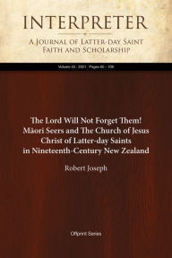 Title: The Lord Will Not Forget Them! Maori Seers & The Church of Jesus Christ of Latter-day Saints in 19th-Century New Zealand, Author: Robert Joseph