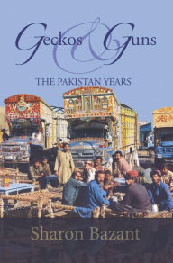 Title: Geckos & Guns: THE PAKISTAN YEARS, Author: Sharon Bazant