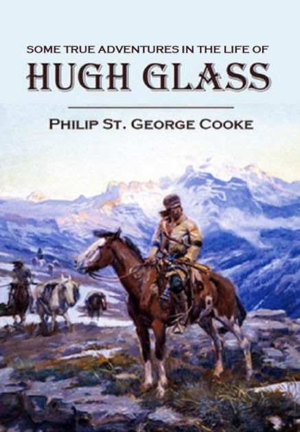 Some True Adventures in the Life of Hugh Glass, a Hunter and Trapper on the  Missouri River by Philip St. George Cooke, eBook