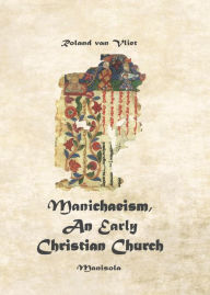 Title: Manichaeism: An Early Christian Church, Author: Roland Van Vliet