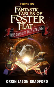 Title: Fantastic Fables of Foster Flat Volume Two, Author: Orrin Jason Bradford